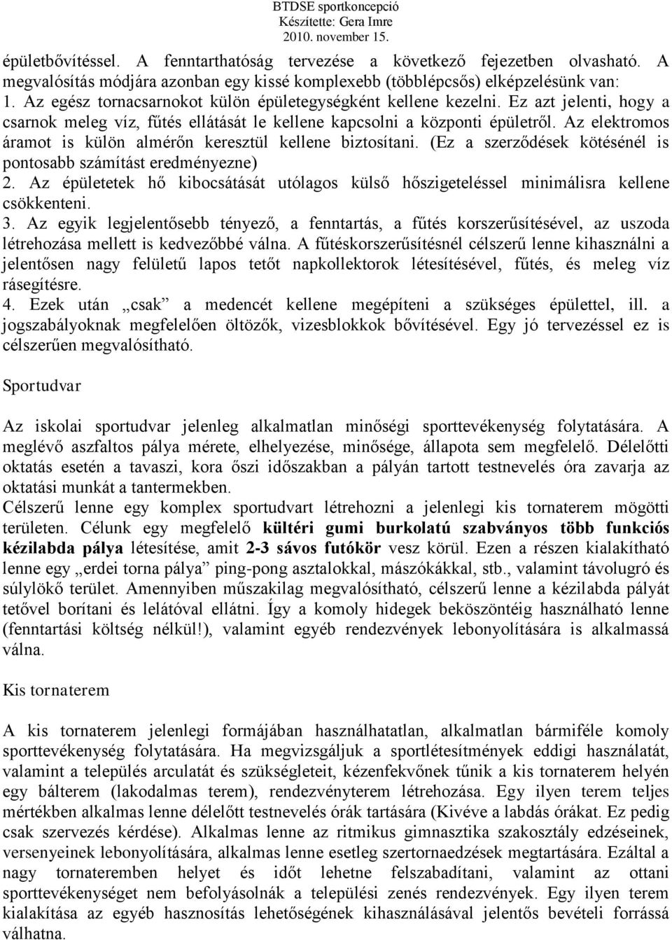 Az elektromos áramot is külön almérőn keresztül kellene biztosítani. (Ez a szerződések kötésénél is pontosabb számítást eredményezne) 2.