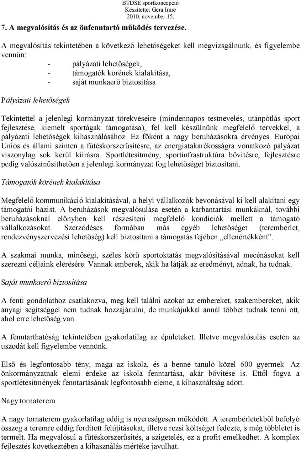 lehetőségek Tekintettel a jelenlegi kormányzat törekvéseire (mindennapos testnevelés, utánpótlás sport fejlesztése, kiemelt sportágak támogatása), fel kell készülnünk megfelelő tervekkel, a pályázati