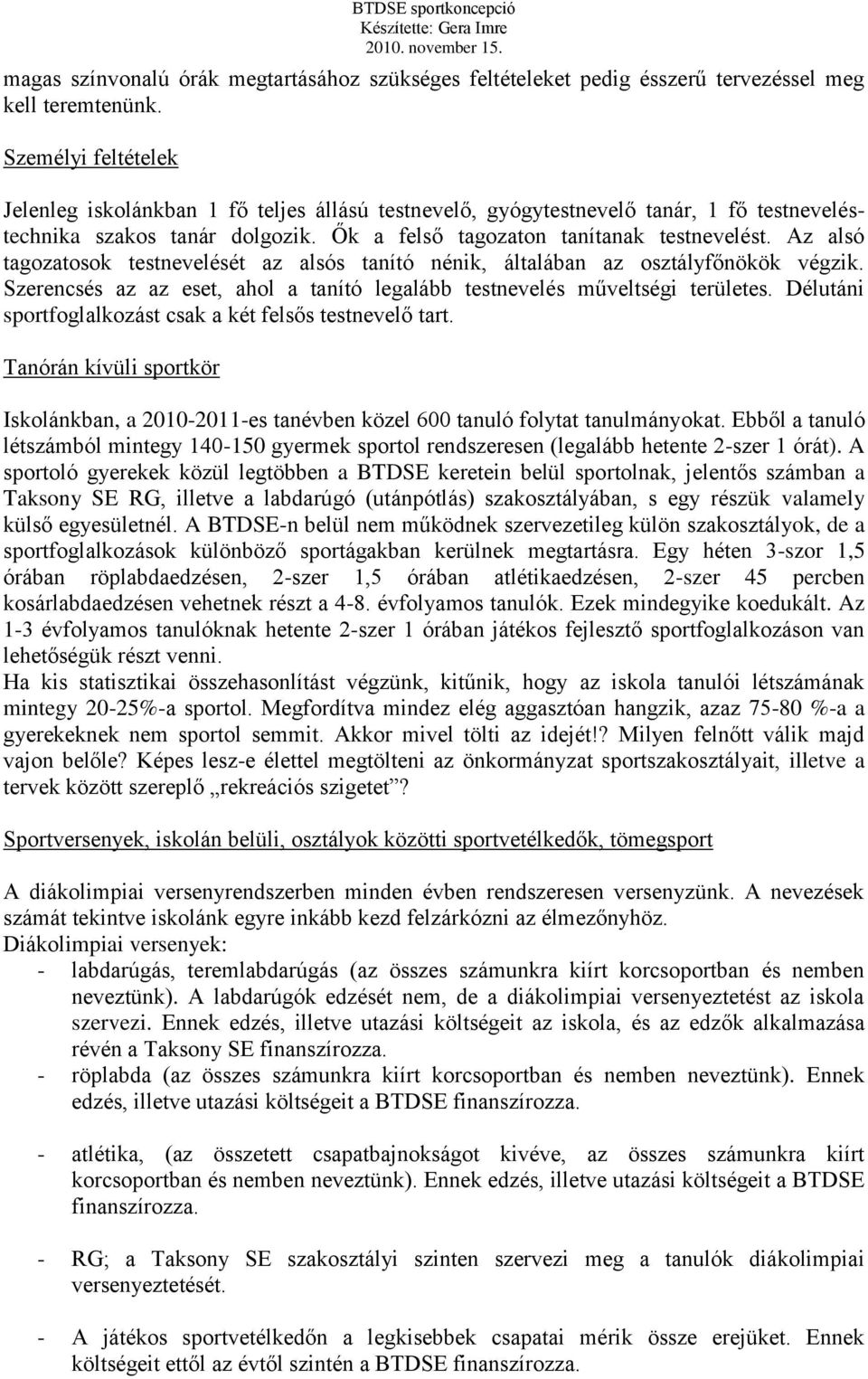 Az alsó tagozatosok testnevelését az alsós tanító nénik, általában az osztályfőnökök végzik. Szerencsés az az eset, ahol a tanító legalább testnevelés műveltségi területes.