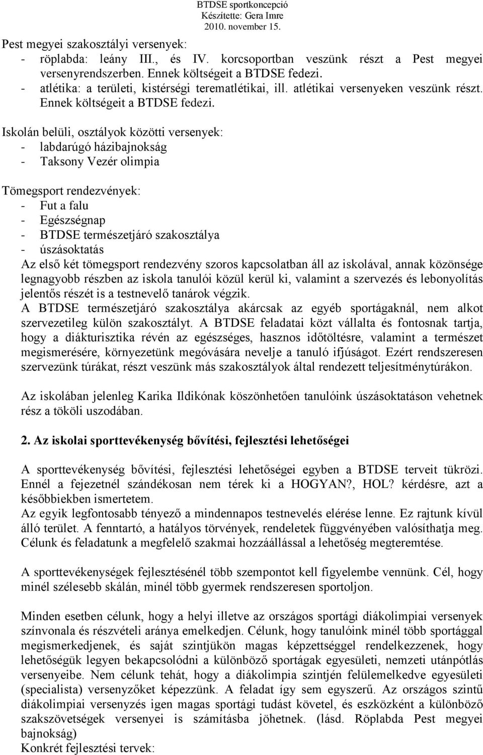 Iskolán belüli, osztályok közötti versenyek: - labdarúgó házibajnokság - Taksony Vezér olimpia Tömegsport rendezvények: - Fut a falu - Egészségnap - BTDSE természetjáró szakosztálya - úszásoktatás Az