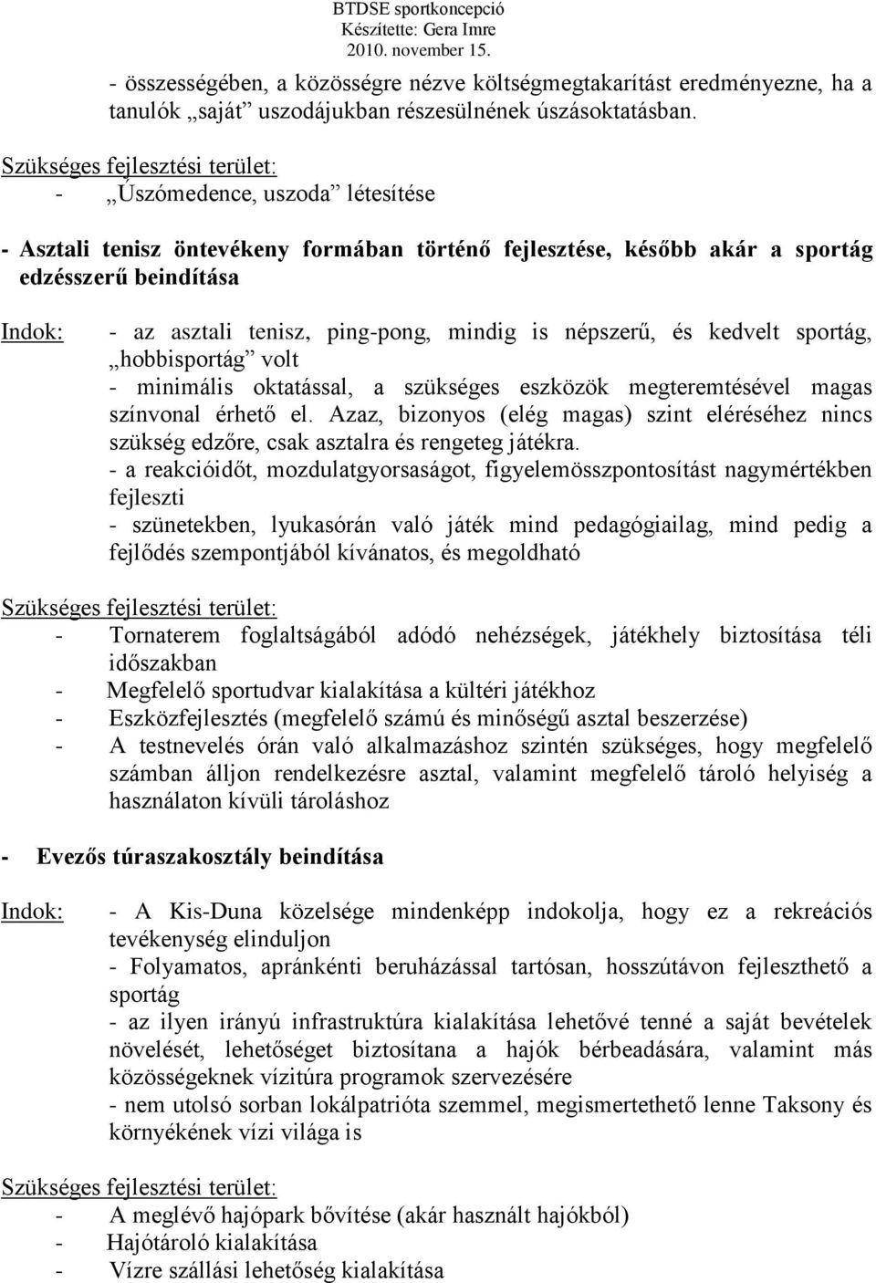 kedvelt sportág, hobbisportág volt - minimális oktatással, a szükséges eszközök megteremtésével magas színvonal érhető el.