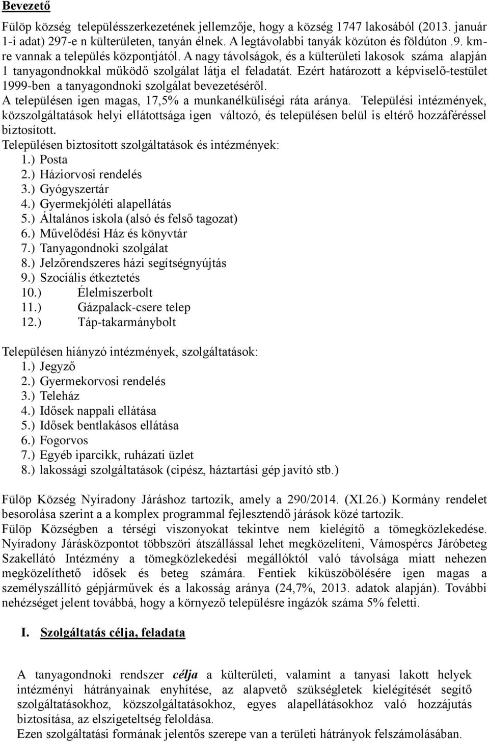 A településen igen magas, 17,5% a munkanélküliségi ráta aránya. Települési intézmények, közszolgáltatások helyi ellátottsága igen változó, és településen belül is eltérő hozzáféréssel biztosított.