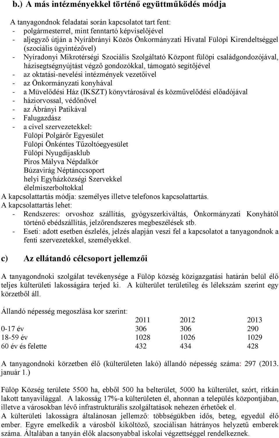 támogató segítőjével - az oktatási-nevelési intézmények vezetőivel - az Önkormányzati konyhával - a Müvelődési Ház (IKSZT) könyvtárosával és közművelődési előadójával - háziorvossal, védőnővel - az