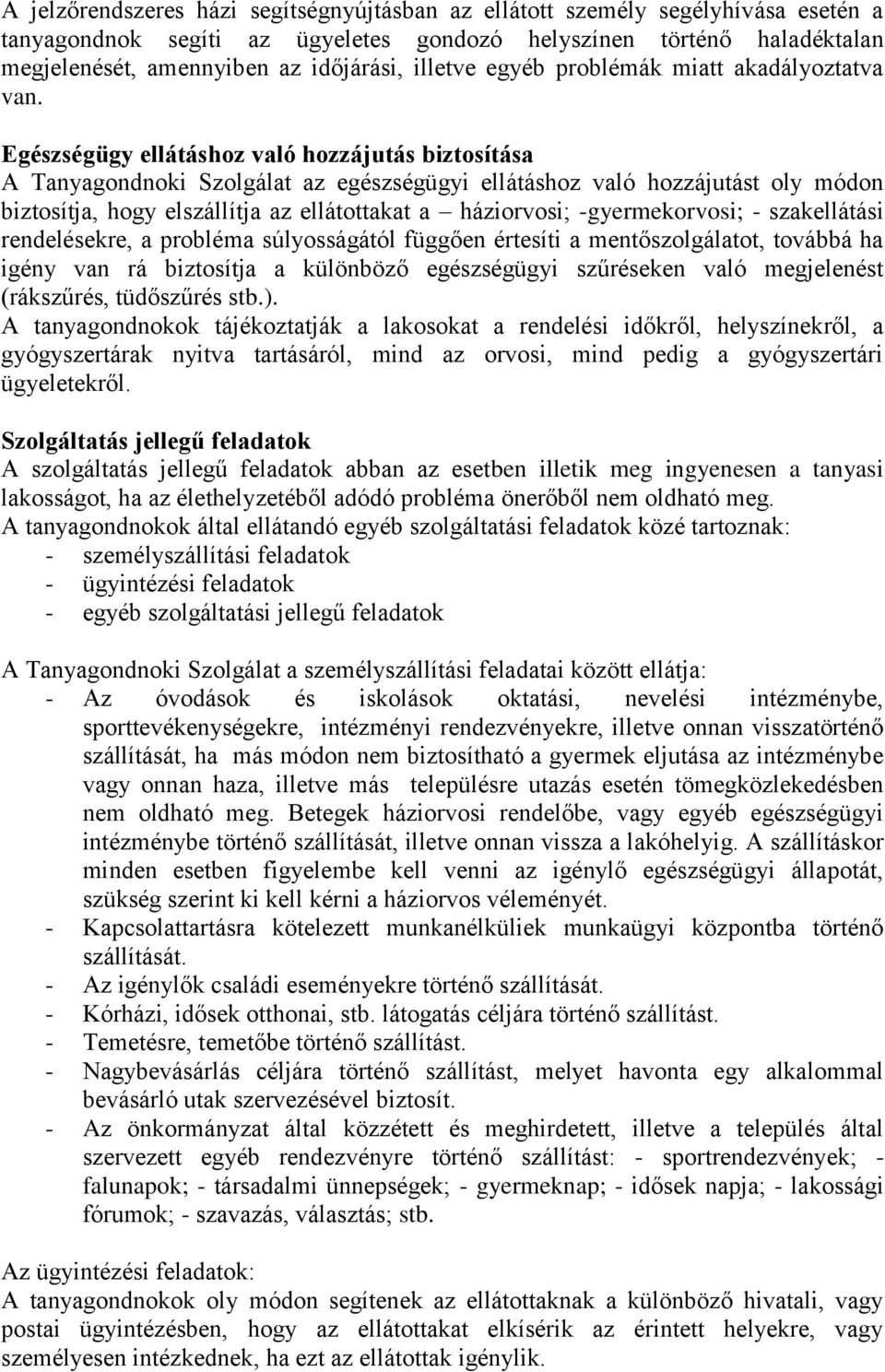 Egészségügy ellátáshoz való hozzájutás biztosítása A Tanyagondnoki Szolgálat az egészségügyi ellátáshoz való hozzájutást oly módon biztosítja, hogy elszállítja az ellátottakat a háziorvosi;