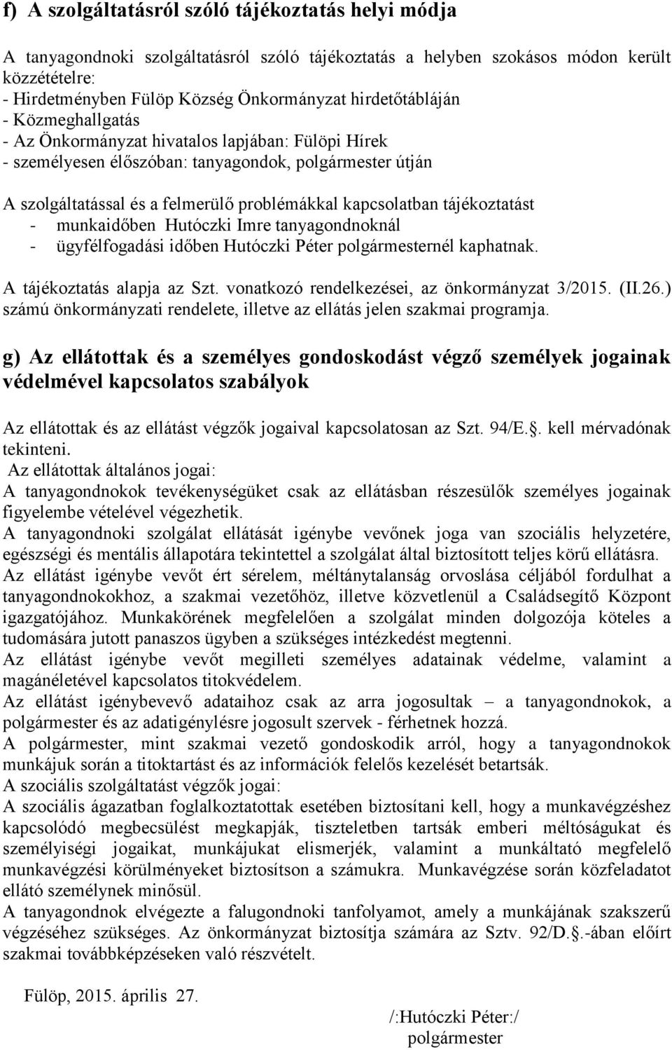 kapcsolatban tájékoztatást - munkaidőben Hutóczki Imre tanyagondnoknál - ügyfélfogadási időben Hutóczki Péter polgármesternél kaphatnak. A tájékoztatás alapja az Szt.