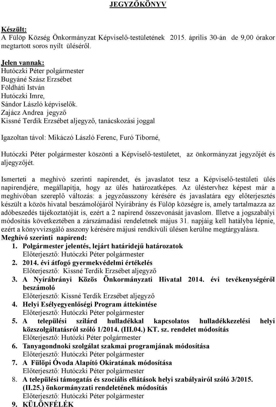 Zajácz Andrea jegyző Kissné Terdik Erzsébet aljegyző, tanácskozási joggal Igazoltan távol: Mikáczó László Ferenc, Furó Tiborné, Hutóczki Péter polgármester köszönti a Képviselő-testületet, az