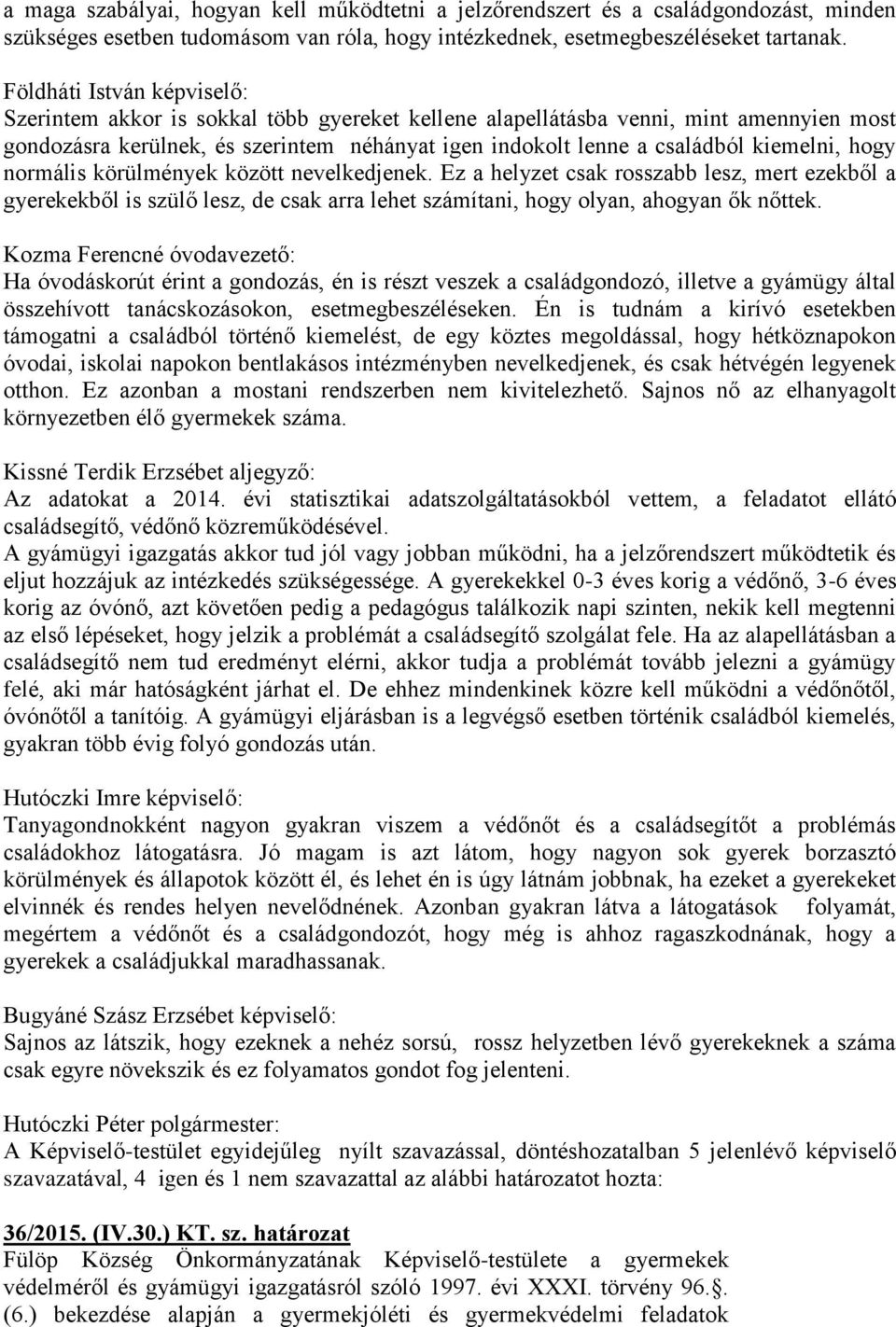 kiemelni, hogy normális körülmények között nevelkedjenek. Ez a helyzet csak rosszabb lesz, mert ezekből a gyerekekből is szülő lesz, de csak arra lehet számítani, hogy olyan, ahogyan ők nőttek.