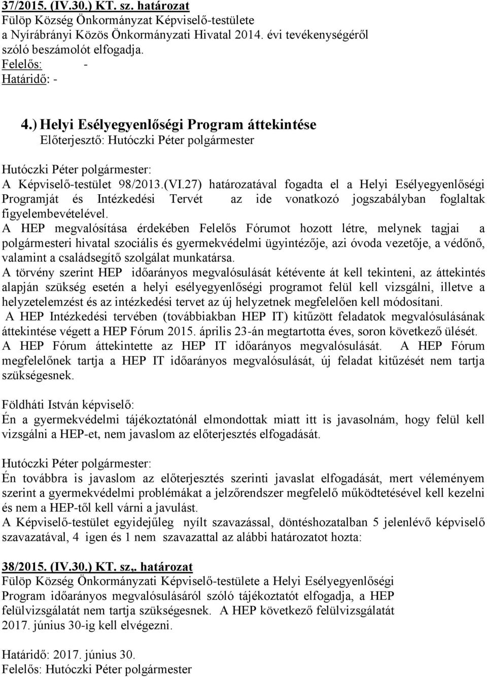 27) határozatával fogadta el a Helyi Esélyegyenlőségi Programját és Intézkedési Tervét az ide vonatkozó jogszabályban foglaltak figyelembevételével.