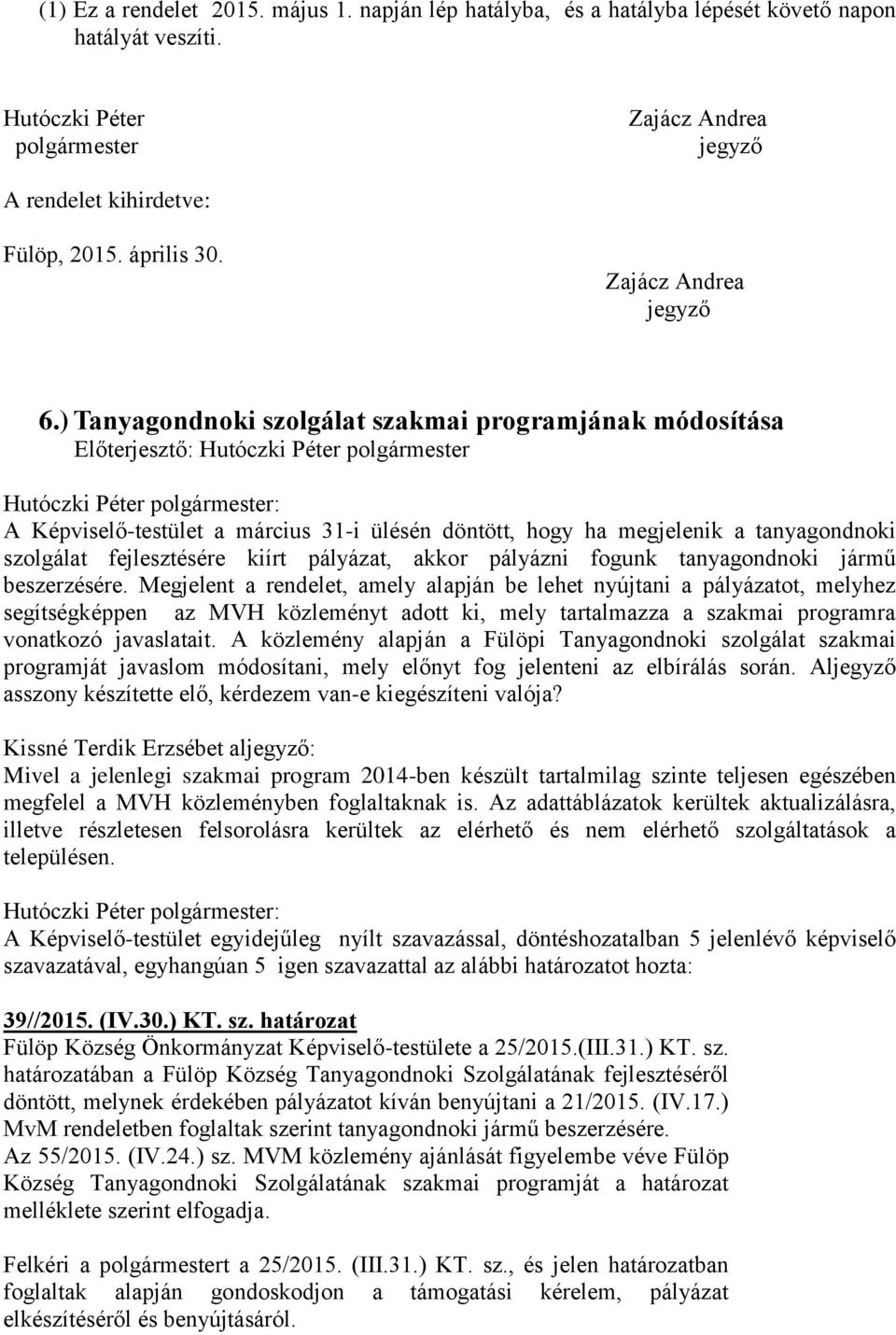 ) Tanyagondnoki szolgálat szakmai programjának módosítása A Képviselő-testület a március 31-i ülésén döntött, hogy ha megjelenik a tanyagondnoki szolgálat fejlesztésére kiírt pályázat, akkor pályázni