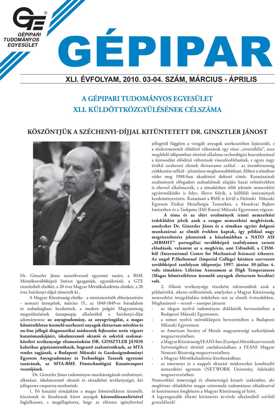 a GTE tiszteletbeli elnökét, a 20 éves Magyar Mérnökakadémia elnökét, a 20 éves Széchenyi-díjjal tüntették ki.