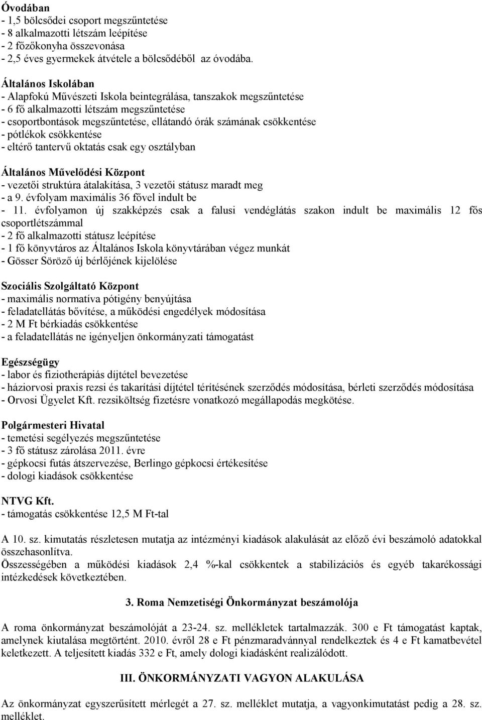 pótlékok csökkentése - eltérő tantervű oktatás csak egy osztályban Általános Művelődési Központ - vezetői struktúra átalakítása, 3 vezetői státusz maradt meg - a 9.