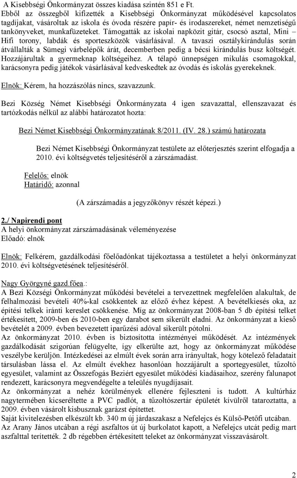 munkafüzeteket. Támogatták az iskolai napközit gitár, csocsó asztal, Mini Hifi torony, labdák és sporteszközök vásárlásával.