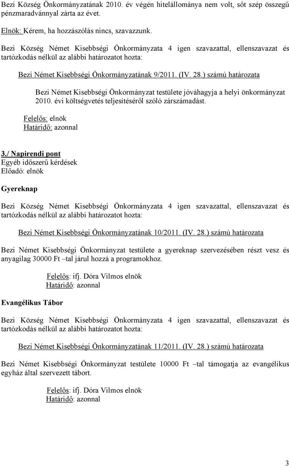 évi költségvetés teljesítéséről szóló zárszámadást. Felelős: elnök 3./ Napirendi pont Egyéb időszerű kérdések Gyereknap Bezi Német Kisebbségi Önkormányzatának 10/2011. (IV. 28.