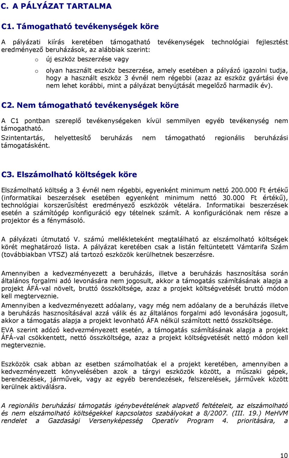 használt eszköz beszerzése, amely esetében a pályázó igazolni tudja, hogy a használt eszköz 3 évnél nem régebbi (azaz az eszköz gyártási éve nem lehet korábbi, mint a pályázat benyújtását megelőző