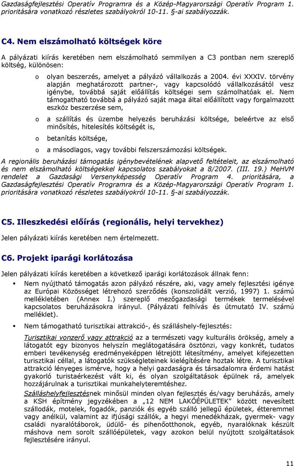 évi XXXIV. törvény alapján meghatározott partner-, vagy kapcsolódó vállalkozásától vesz igénybe, továbbá saját előállítás költségei sem számolhatóak el.