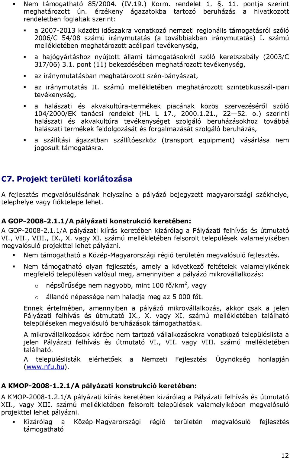 továbbiakban iránymutatás) I. számú mellékletében meghatározott acélipari tevékenység, a hajógyártáshoz nyújtott állami támogatásokról szóló keretszabály (2003/C 317