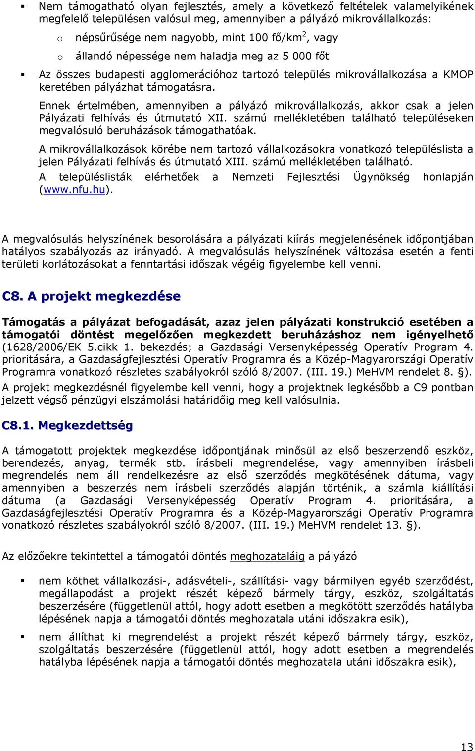 Ennek értelmében, amennyiben a pályázó mikrovállalkozás, akkor csak a jelen Pályázati felhívás és útmutató XII. számú mellékletében található településeken megvalósuló beruházások támogathatóak.