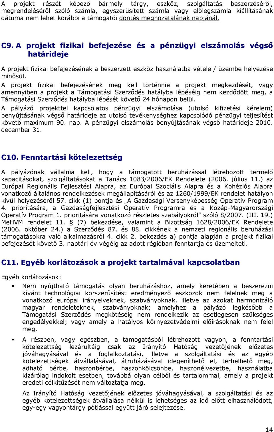 A projekt fizikai befejezése és a pénzügyi elszámolás végső határideje A projekt fizikai befejezésének a beszerzett eszköz használatba vétele / üzembe helyezése minősül.