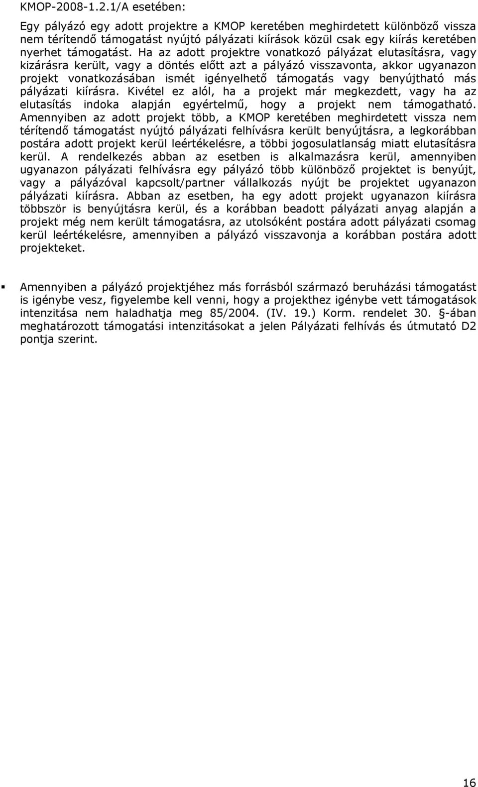 1/A esetében: Egy pályázó egy adott projektre a KMOP keretében meghirdetett különböző vissza nem térítendő támogatást nyújtó pályázati kiírások közül csak egy kiírás keretében nyerhet támogatást.