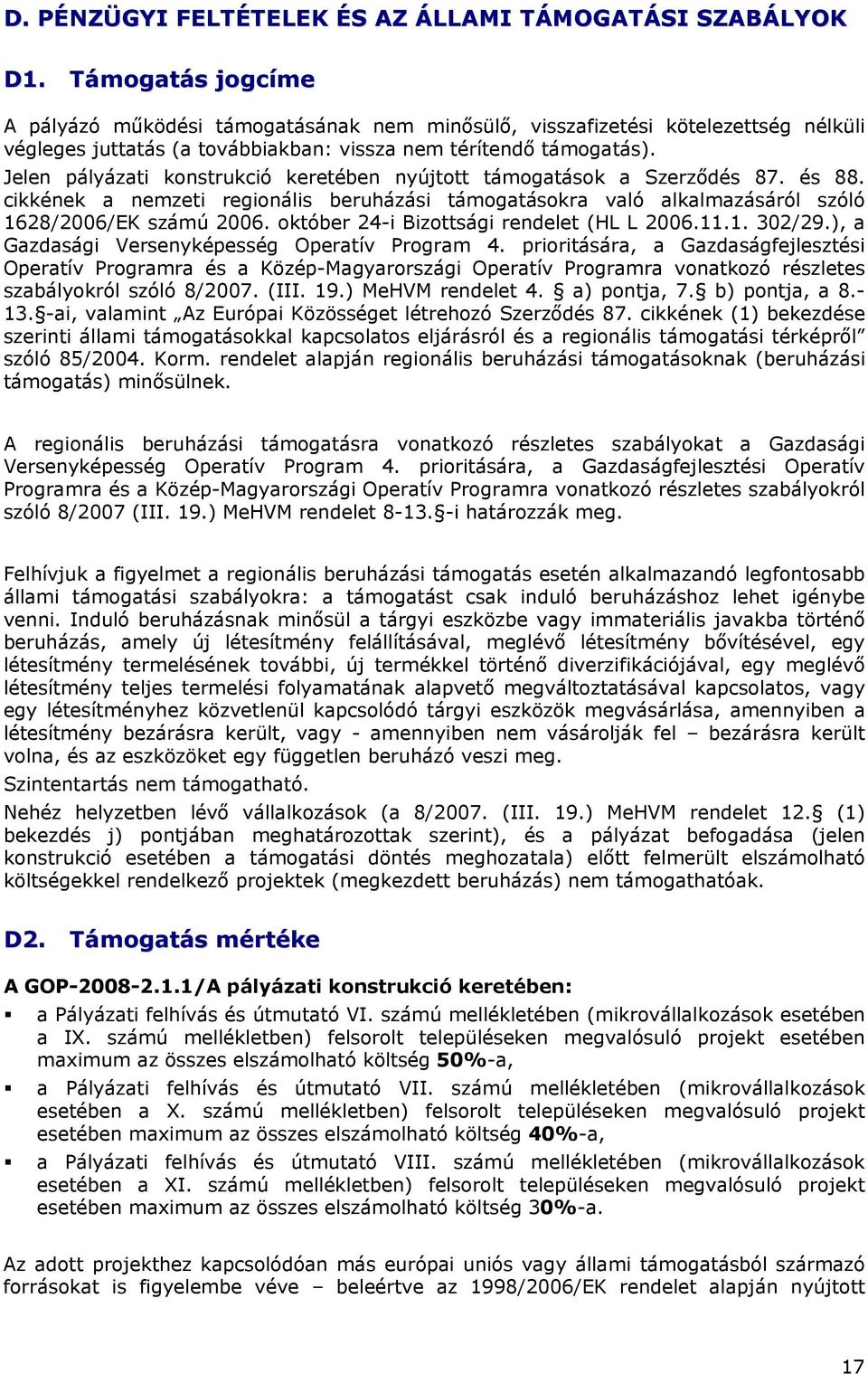 Jelen pályázati konstrukció keretében nyújtott támogatások a Szerződés 87. és 88. cikkének a nemzeti regionális beruházási támogatásokra való alkalmazásáról szóló 1628/2006/EK számú 2006.