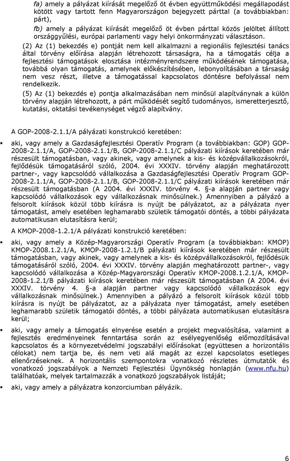 (2) Az (1) bekezdés e) pontját nem kell alkalmazni a regionális fejlesztési tanács által törvény előírása alapján létrehozott társaságra, ha a támogatás célja a fejlesztési támogatások elosztása