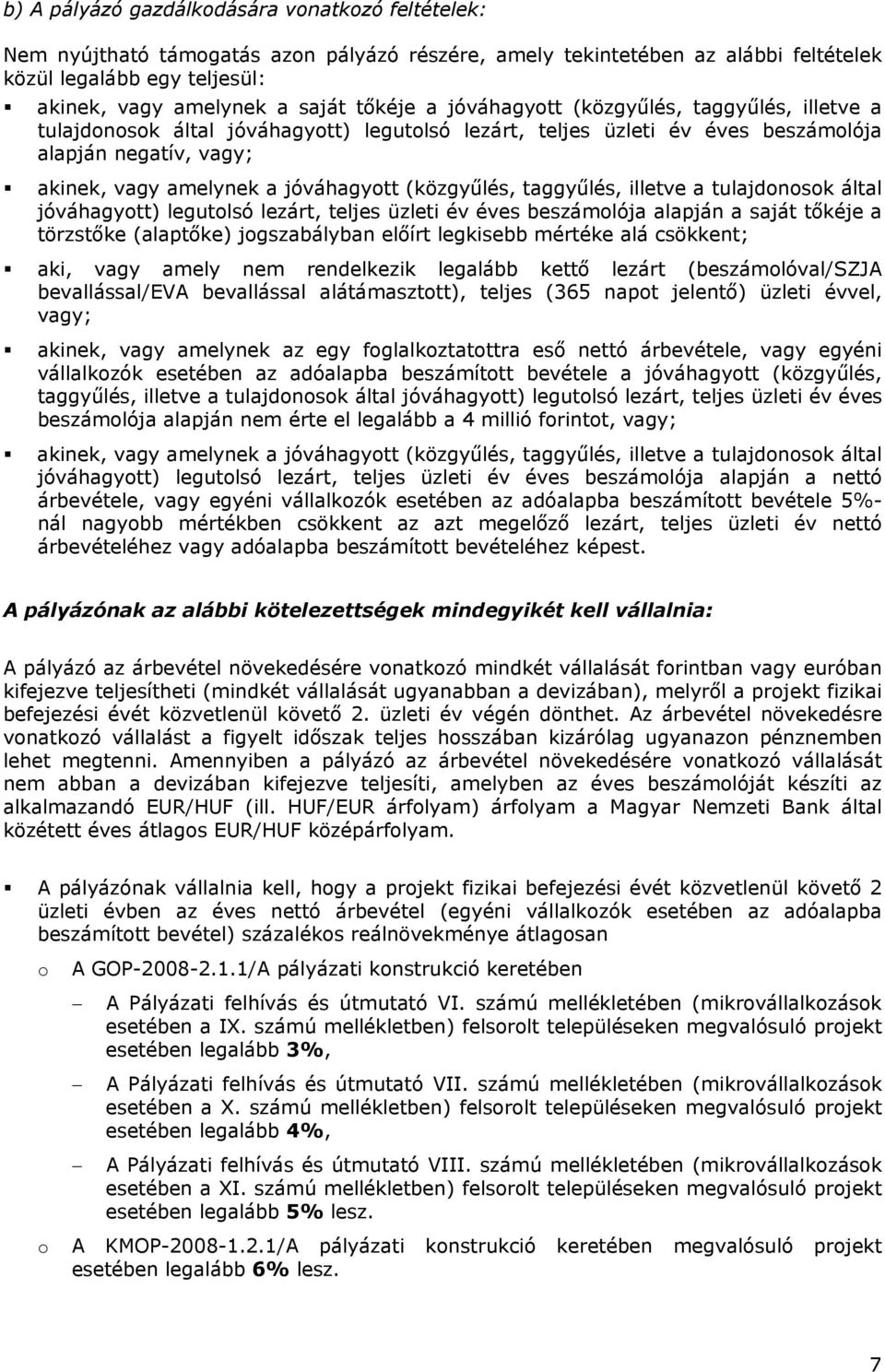 (közgyűlés, taggyűlés, illetve a tulajdonosok által jóváhagyott) legutolsó lezárt, teljes üzleti év éves beszámolója alapján a saját tőkéje a törzstőke (alaptőke) jogszabályban előírt legkisebb