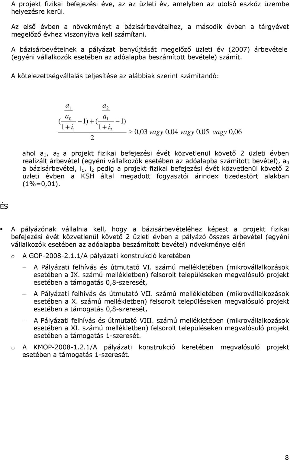 A bázisárbevételnek a pályázat benyújtását megelőző üzleti év (2007) árbevétele (egyéni vállalkozók esetében az adóalapba beszámított bevétele) számít.