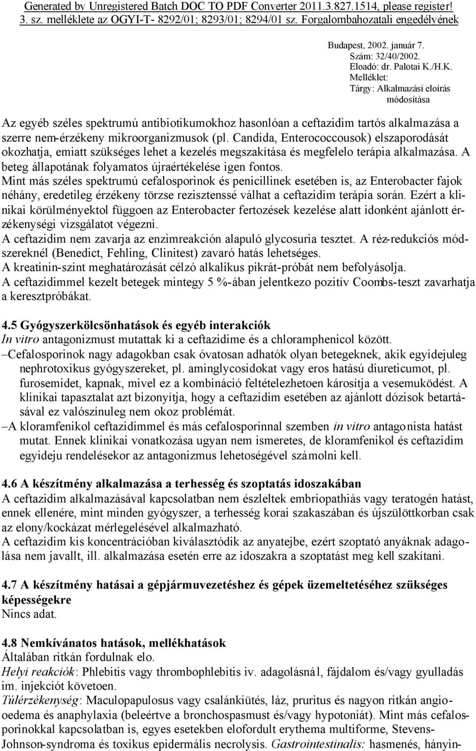 Mint más széles spektrumú cefalosporinok és penicillinek esetében is, az Enterobacter fajok néhány, eredetileg érzékeny törzse rezisztenssé válhat a ceftazidim terápia során.