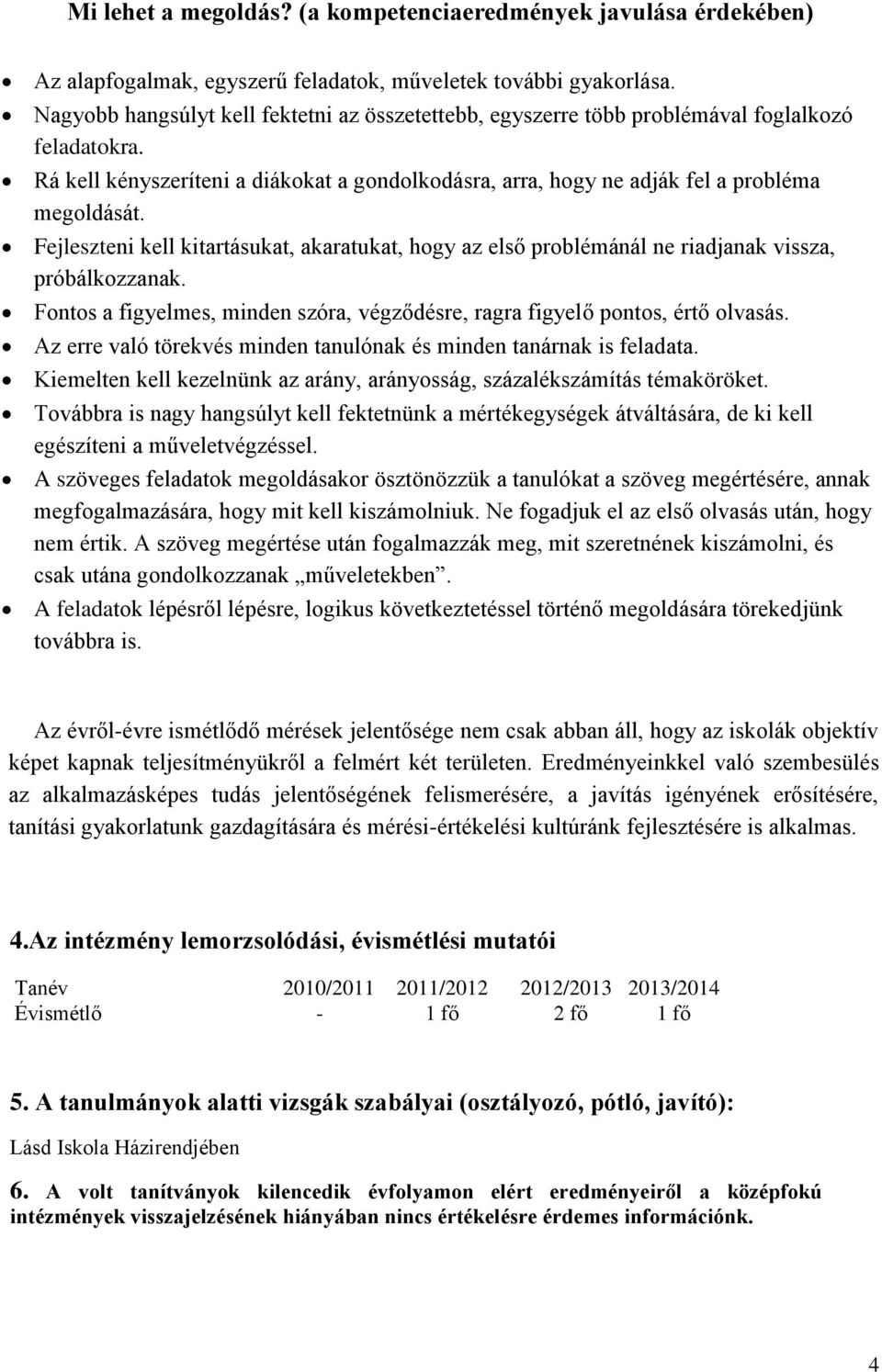 Fejleszteni kell kitartásukat, akaratukat, hogy az első problémánál ne riadjanak vissza, próbálkozzanak. Fontos a figyelmes, minden szóra, végződésre, ragra figyelő pontos, értő olvasás.