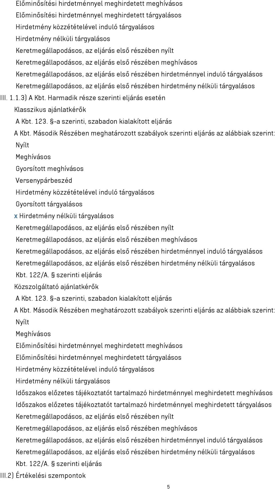 Keretmegállapodásos, az eljárás első részében hirdetmény nélküli tárgyalásos III. 1.1.3) A Kbt. Harmadik része szerinti eljárás esetén Klasszikus ajánlatkérők A Kbt. 123.