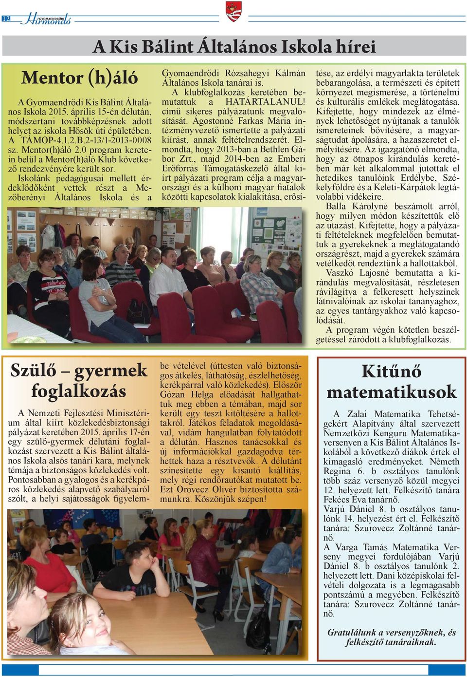 Iskolánk pedagógusai mellett érdeklődőként vettek részt a Mezőberényi Általános Iskola és a A Kis Bálint Általános Iskola hírei Gyomaendrődi Rózsahegyi Kálmán Általános Iskola tanárai is.