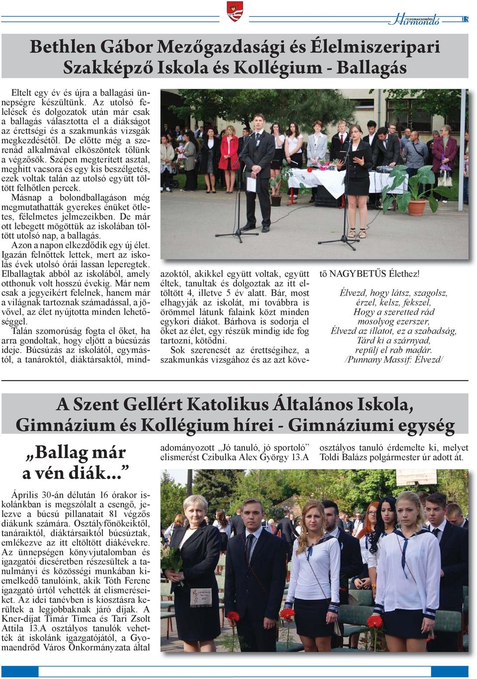 De előtte még a szerenád alkalmával elköszöntek tőlünk a végzősök. Szépen megterített asztal, meghitt vacsora és egy kis beszélgetés, ezek voltak talán az utolsó együtt töltött felhőtlen percek.