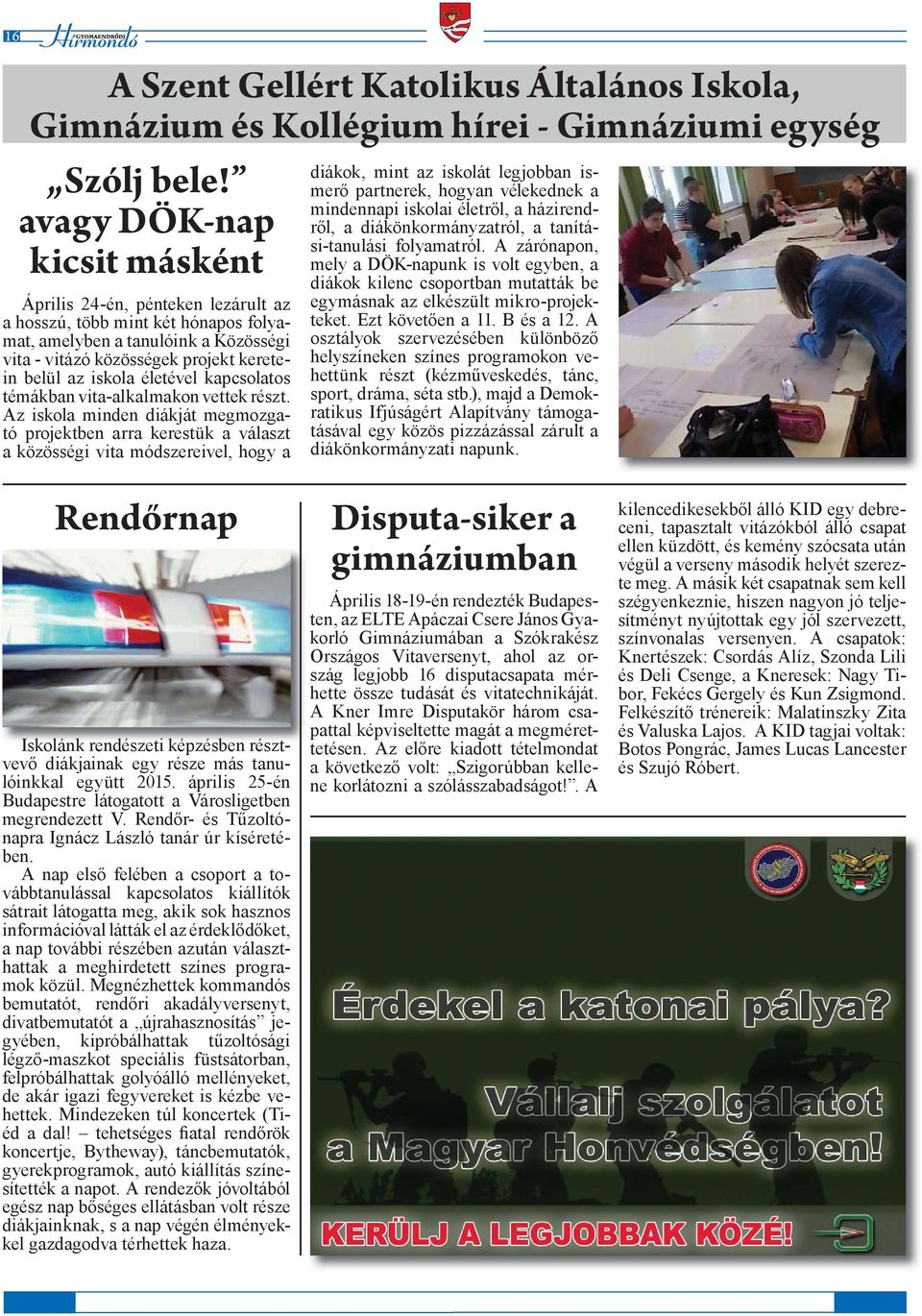 életével kapcsolatos témákban vita-alkalmakon vettek részt.