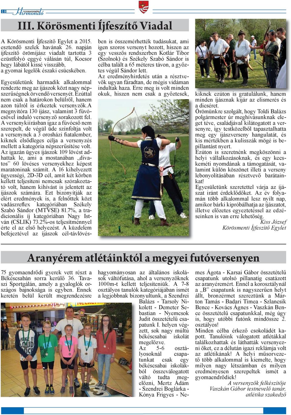 Egyesületünk harmadik alkalommal rendezte meg az íjászok közt nagy népszerűségnek örvendő versenyét. Ezúttal nem csak a határokon belülről, hanem azon túlról is érkeztek versenyzők.