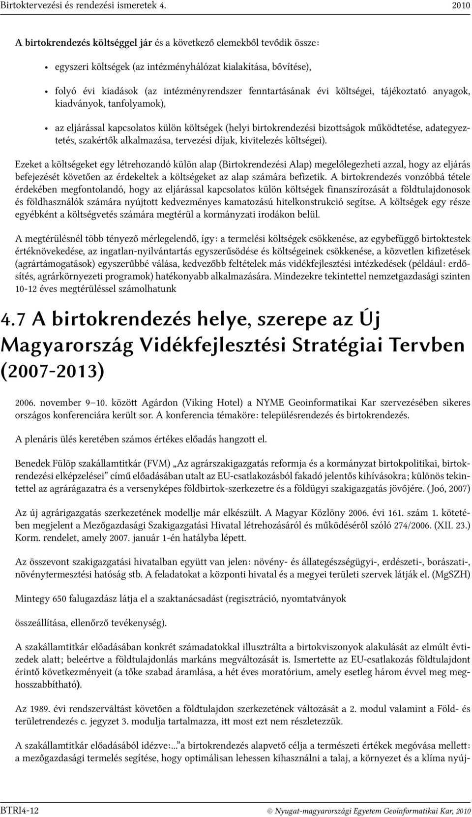 évi költségei, tájékoztató anyagok, kiadványok, tanfolyamok), az eljárással kapcsolatos külön költségek (helyi birtokrendezési bizottságok működtetése, adategyeztetés, szakértők alkalmazása,