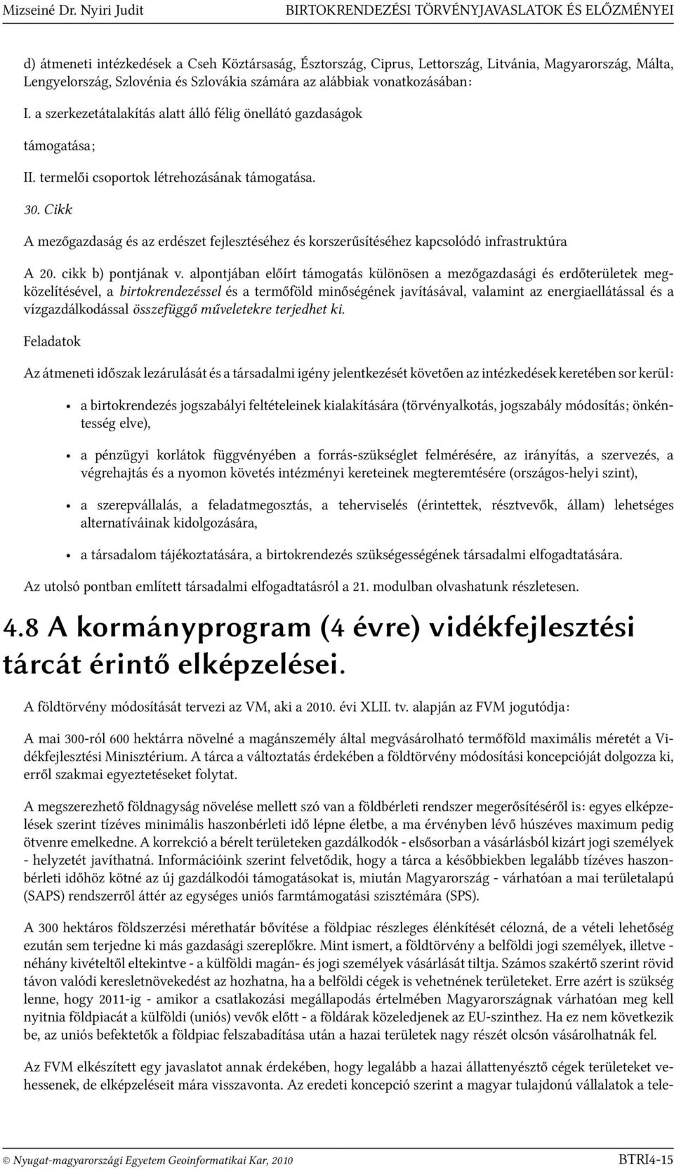 Szlovákia számára az alábbiak vonatkozásában: I. a szerkezetátalakítás alatt álló félig önellátó gazdaságok támogatása; II. termelői csoportok létrehozásának támogatása. 30.