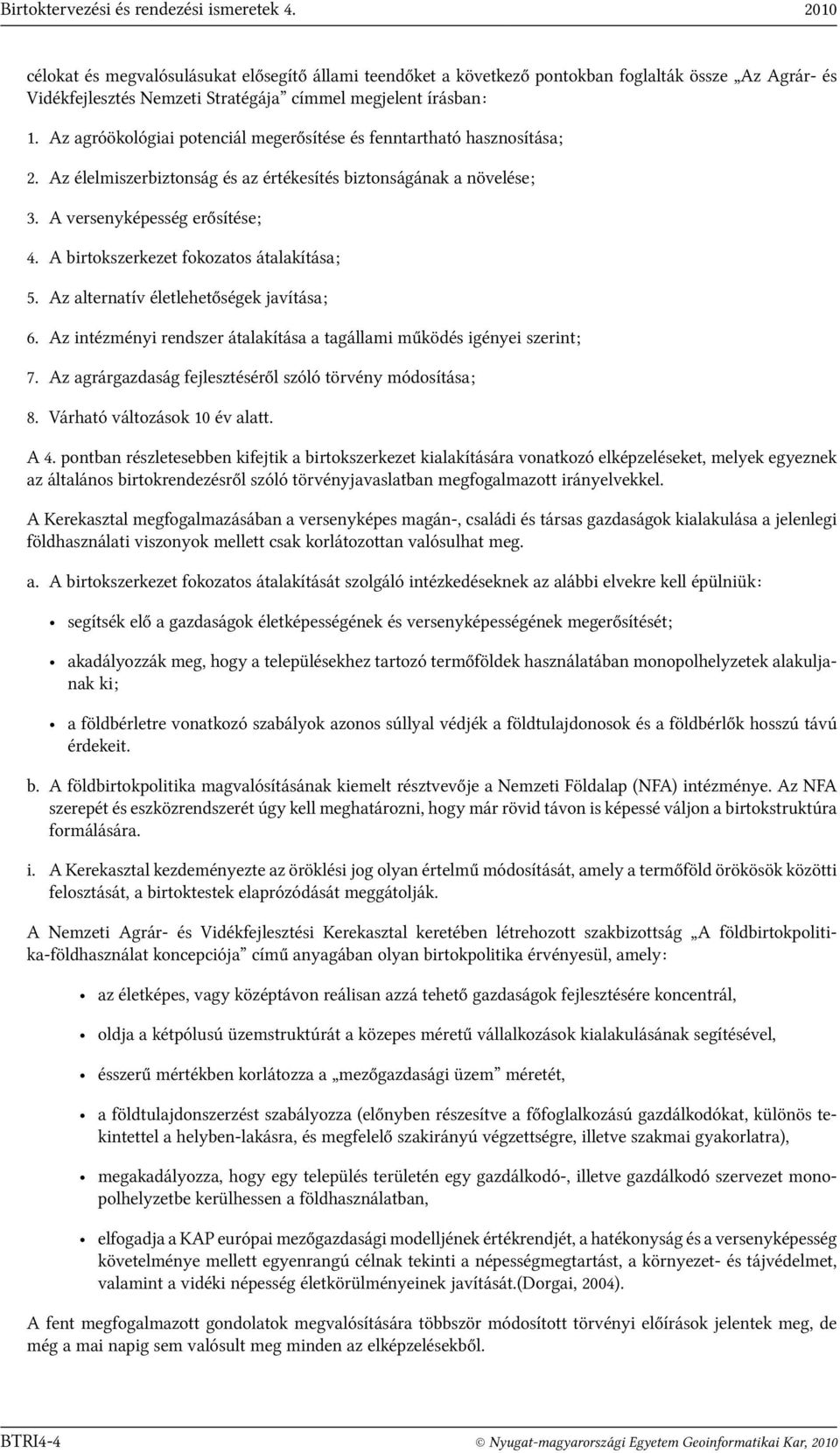 Az agróökológiai potenciál megerősítése és fenntartható hasznosítása; 2. Az élelmiszerbiztonság és az értékesítés biztonságának a növelése; 3. A versenyképesség erősítése; 4.