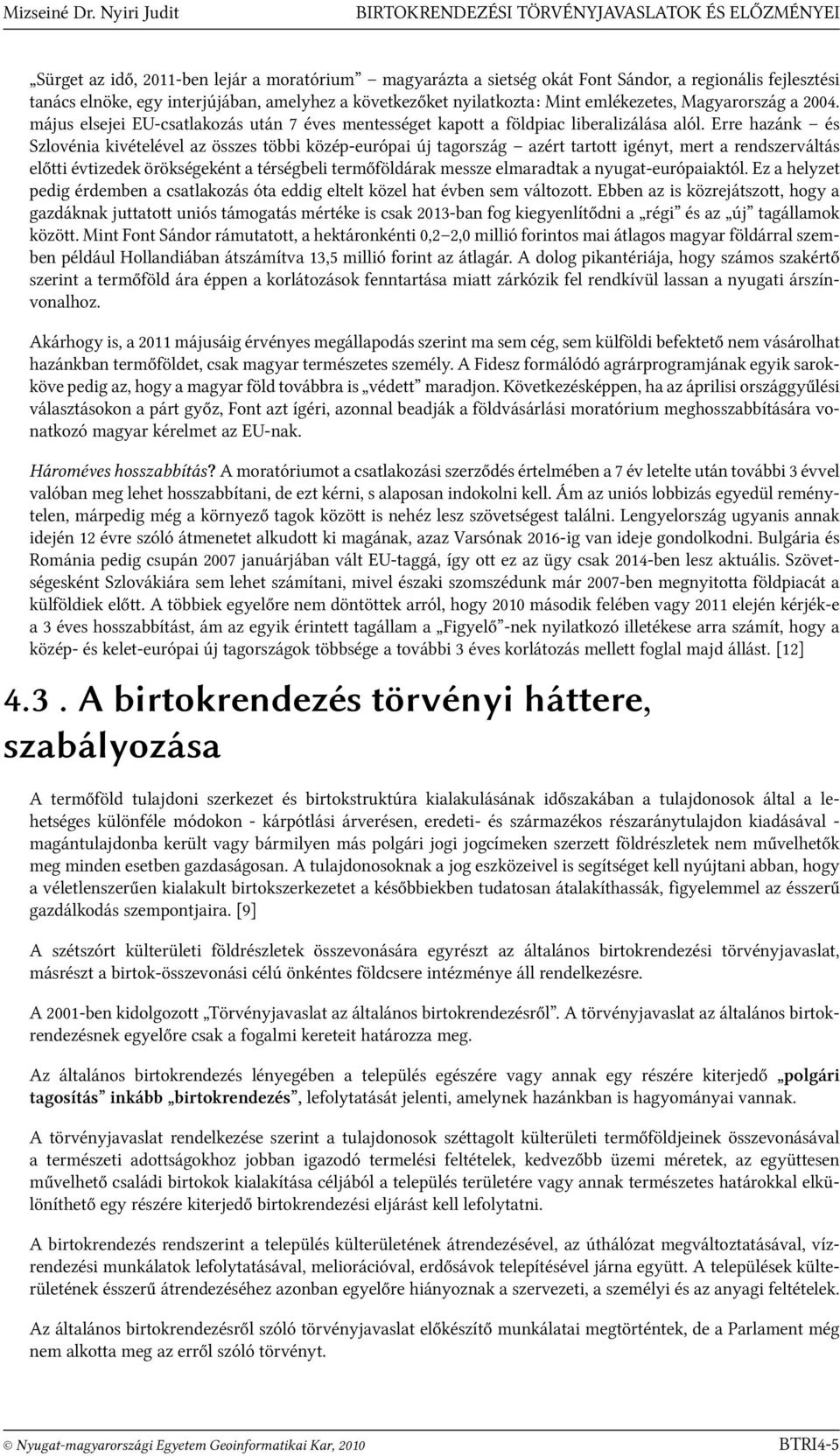 amelyhez a következőket nyilatkozta: Mint emlékezetes, Magyarország a 2004. május elsejei EU-csatlakozás után 7 éves mentességet kapott a földpiac liberalizálása alól.