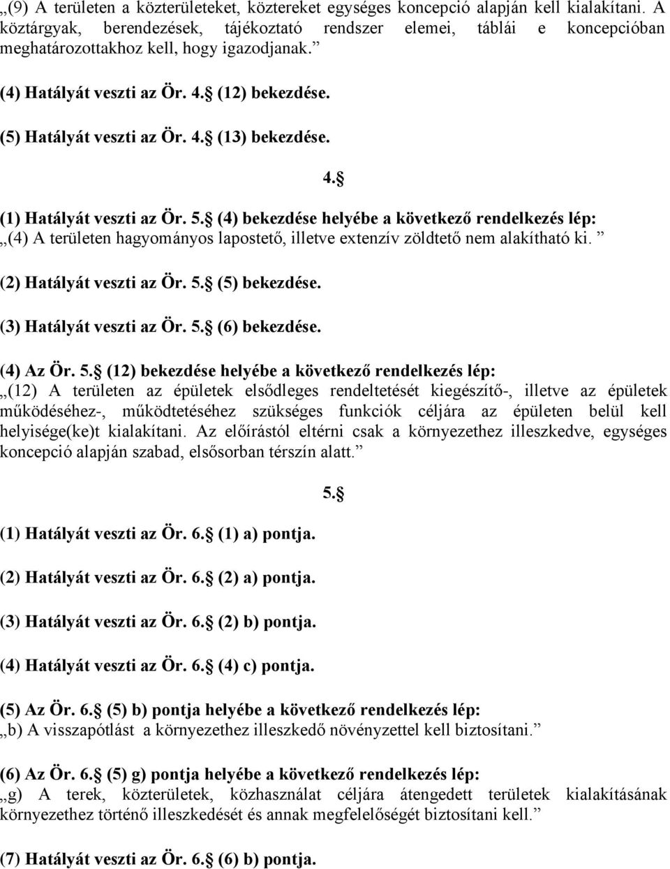 (1) Hatályát veszti az Ör. 5. (4) bekezdése helyébe a következő rendelkezés lép: (4) A területen hagyományos lapostető, illetve extenzív zöldtető nem alakítható ki. (2) Hatályát veszti az Ör. 5. (5) bekezdése.