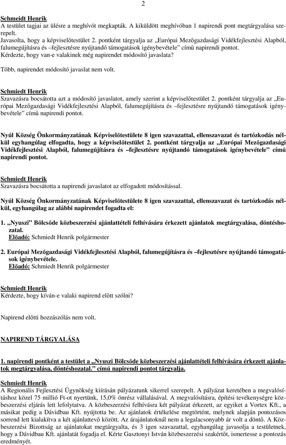 Kérdezte, hogy van-e valakinek még napirendet módosító javaslata? Több, napirendet módosító javaslat nem volt. Szavazásra bocsátotta azt a módosító javaslatot, amely szerint a képviselıtestület 2.