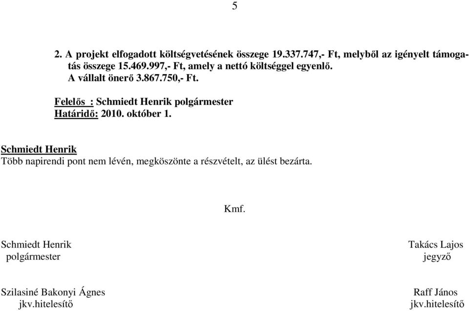 997,- Ft, amely a nettó költséggel egyenlı. A vállalt önerı 3.867.750,- Ft.