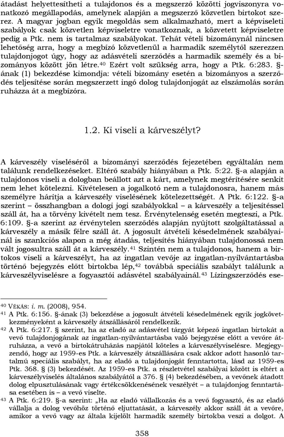 Tehát vételi bizománynál nincsen lehetőség arra, hogy a megbízó közvetlenül a harmadik személytől szerezzen tulajdonjogot úgy, hogy az adásvételi szerződés a harmadik személy és a bizományos között