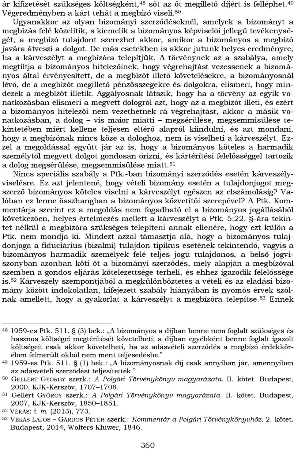 bizományos a megbízó javára átveszi a dolgot. De más esetekben is akkor jutunk helyes eredményre, ha a kárveszélyt a megbízóra telepítjük.