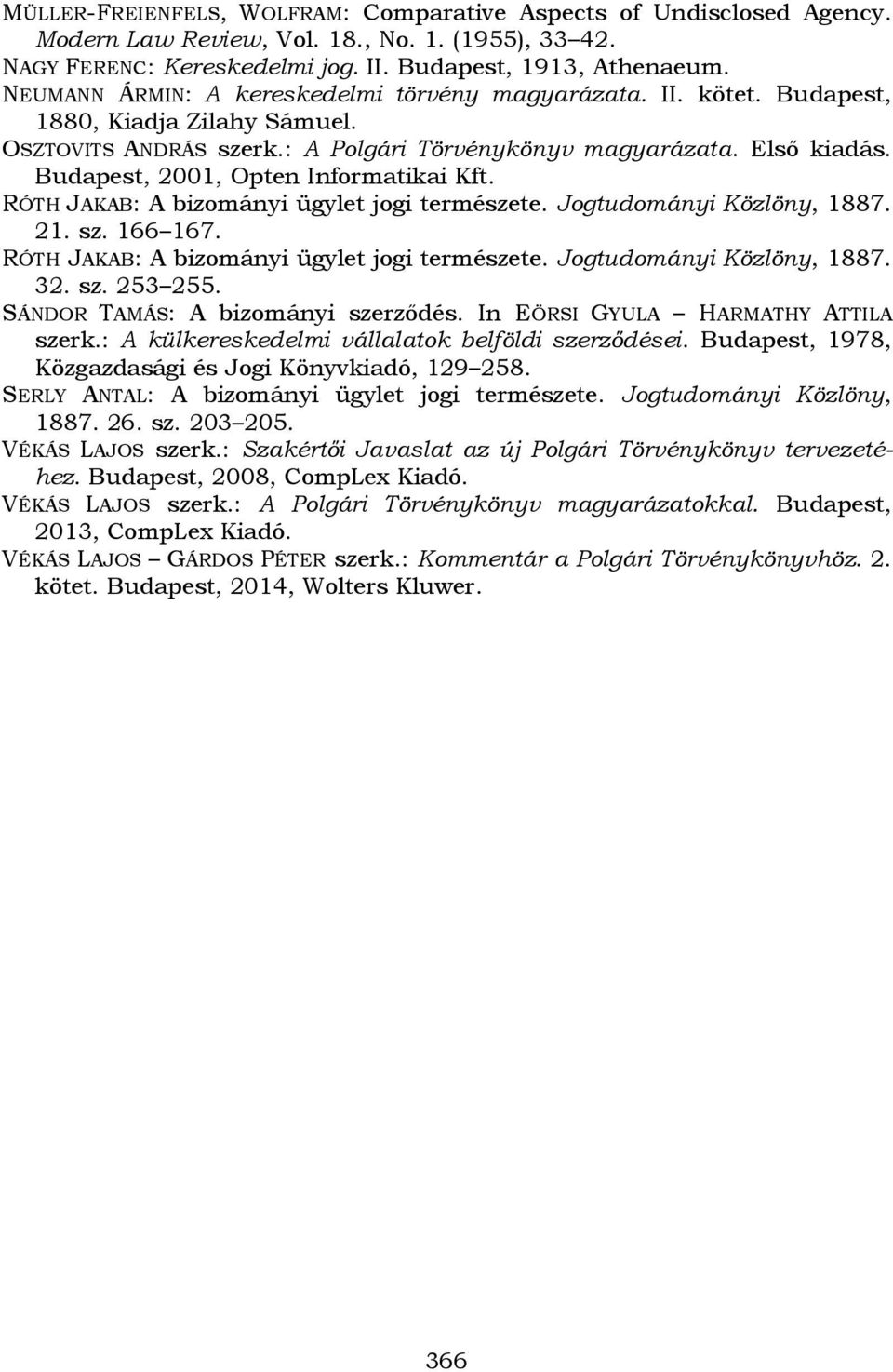 Budapest, 2001, Opten Informatikai Kft. RÓTH JAKAB: A bizományi ügylet jogi természete. Jogtudományi Közlöny, 1887. 21. sz. 166 167. RÓTH JAKAB: A bizományi ügylet jogi természete. Jogtudományi Közlöny, 1887. 32.