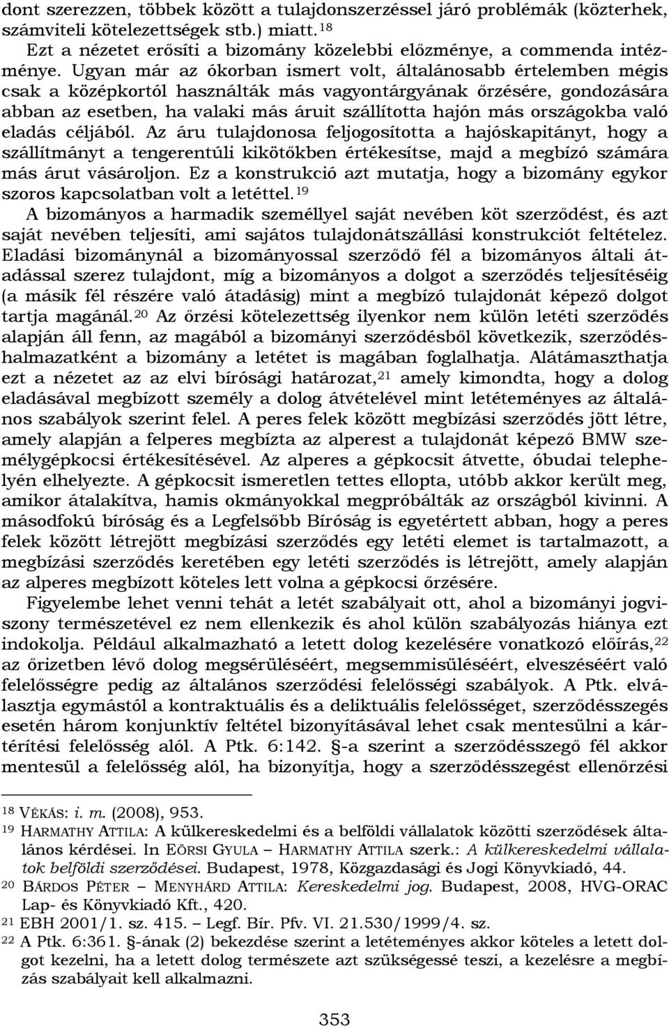 országokba való eladás céljából. Az áru tulajdonosa feljogosította a hajóskapitányt, hogy a szállítmányt a tengerentúli kikötőkben értékesítse, majd a megbízó számára más árut vásároljon.