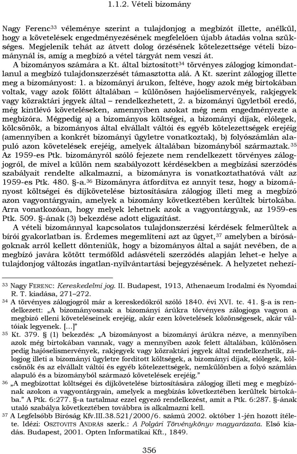 által biztosított 34 törvényes zálogjog kimondatlanul a megbízó tulajdonszerzését támasztotta alá. A Kt. szerint zálogjog illette meg a bizományost: 1.