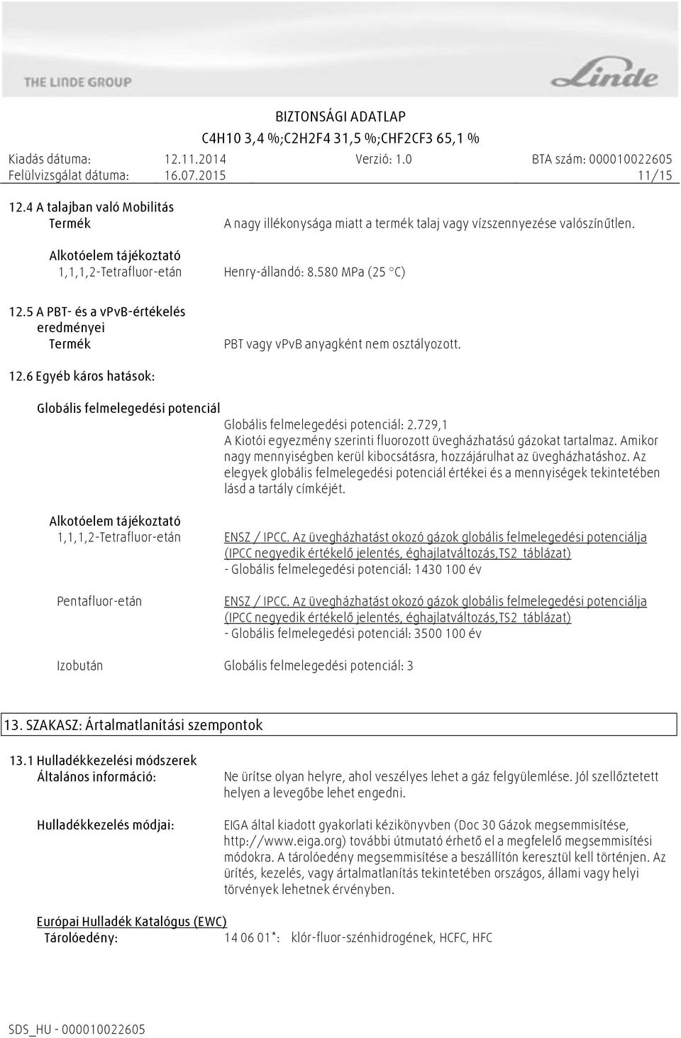 729,1 A Kiotói egyezmény szerinti fluorozott üvegházhatású gázokat tartalmaz. Amikor nagy mennyiségben kerül kibocsátásra, hozzájárulhat az üvegházhatáshoz.