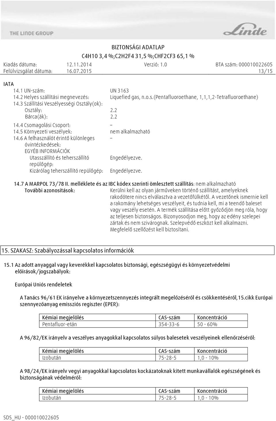 6 A felhasználót érintő különleges óvintézkedések: EGYÉB INFORMÁCIÓK Utasszállító és teherszállító Engedélyezve. repülőgép: Kizárólag teherszállító repülőgép: Engedélyezve. 14.7 A MARPOL 73/78 II.