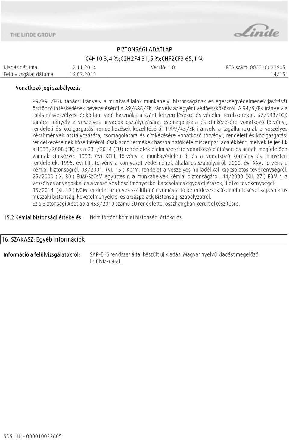 67/548/EGK tanácsi irányelv a veszélyes anyagok osztályozására, csomagolására és címkézésére vonatkozó törvényi, rendeleti és közigazgatási rendelkezések közelítéséről 1999/45/EK irányelv a