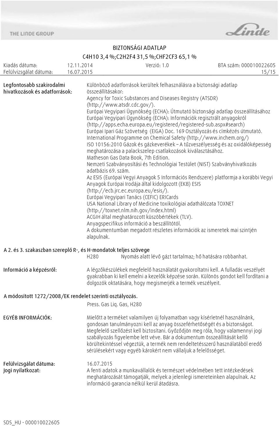 Európai Vegyipari Ügynökség (ECHA): Útmutató biztonsági adatlap összeállításához Európai Vegyipari Ügynökség (ECHA): Információk regisztrált anyagokról (http://apps.echa.europa.